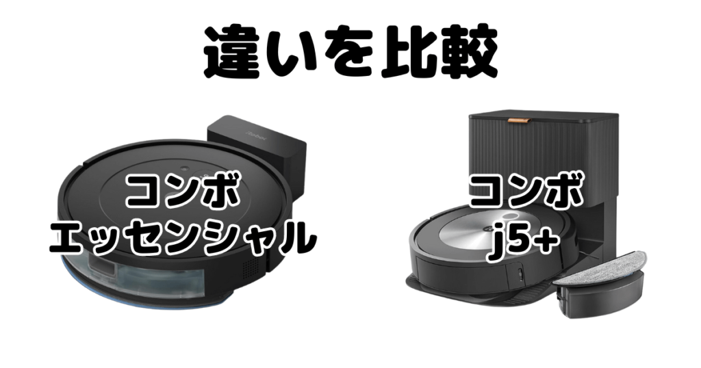 ルンバコンボエッセンシャルとj5+の違いを比較 iRobotロボット掃除機