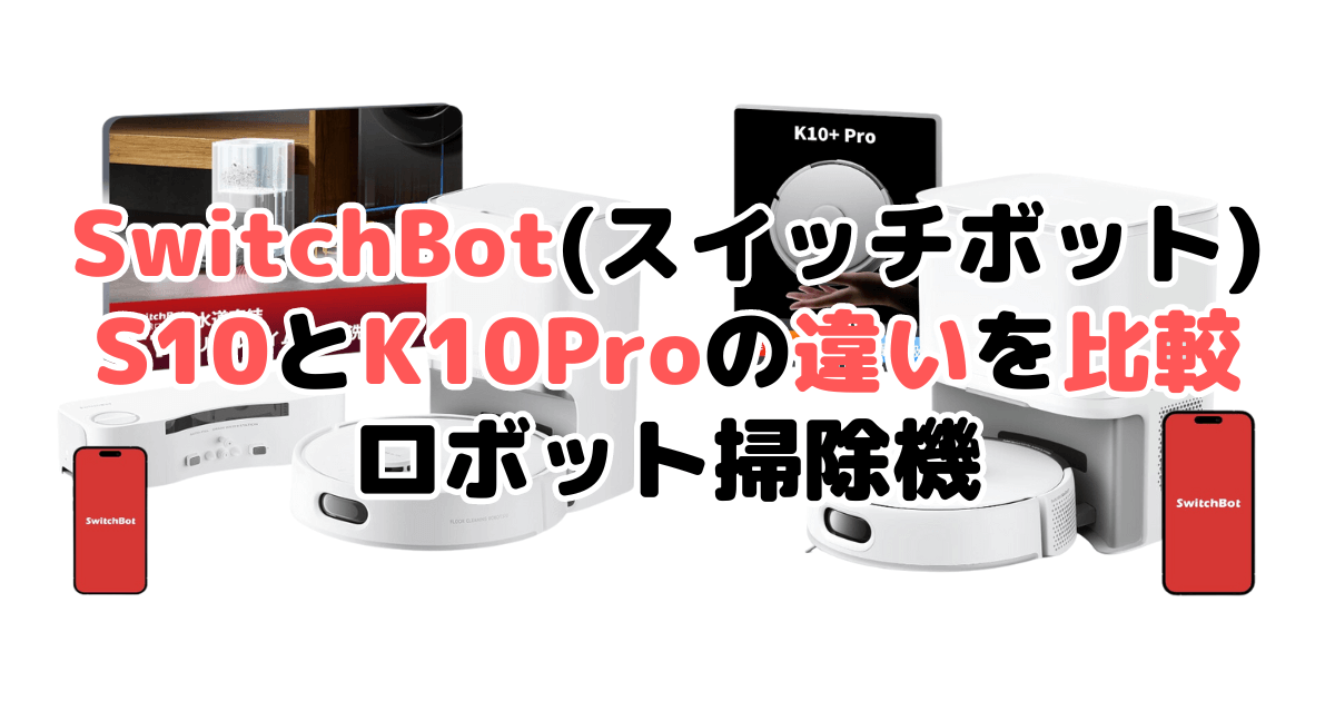SwitchBot(スイッチボット)S10とK10+Proの違いを比較｜口コミも紹介！