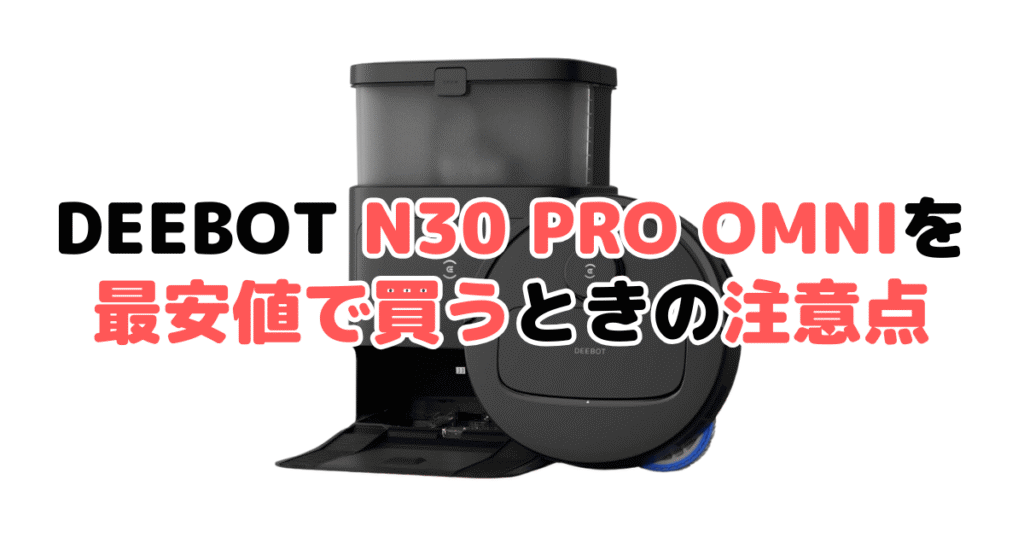 エコバックスDEEBOT N30 PRO OMNIを最安値で買うときの注意点