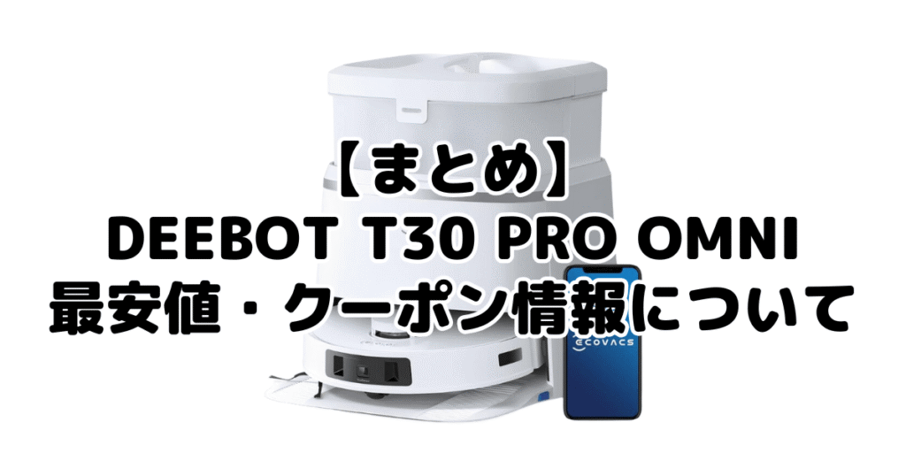 まとめ:DEEBOT T30 PRO OMNIの最安値・クーポン情報について