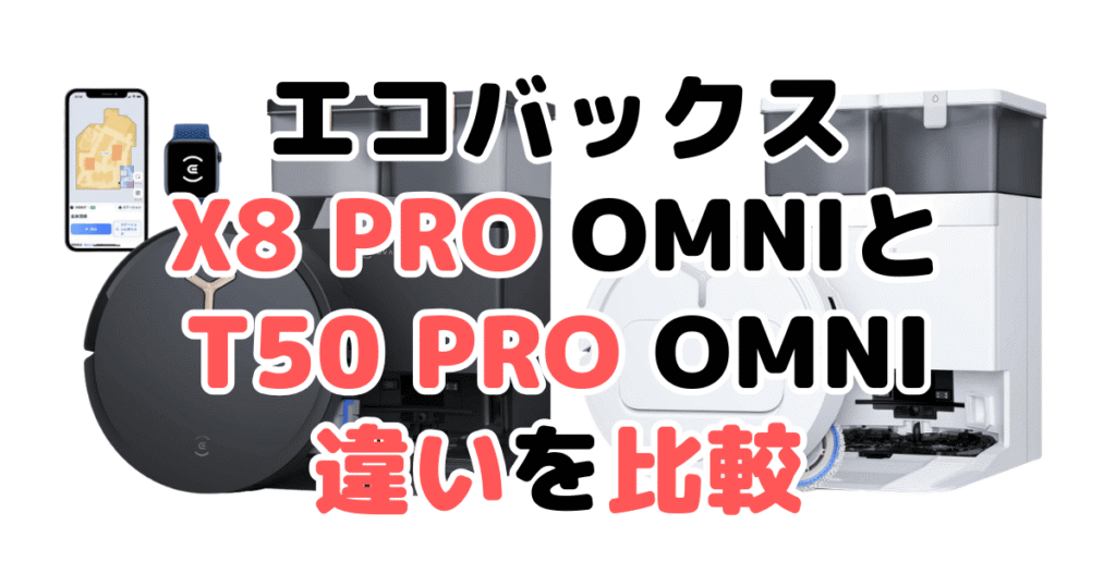 X8 PRO OMNIとT50 PRO OMNIの違いを比較 エコバックスDEEBOT
