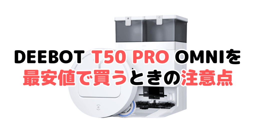 エコバックスDEEBOT T50 PRO OMNIを最安値で買うときの注意点