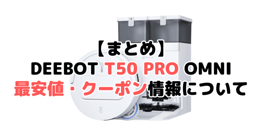 まとめ:DEEBOT T50 PRO OMNIの最安値・クーポン情報について
