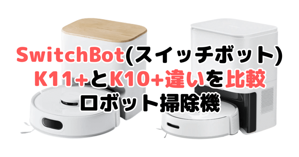 SwitchBot(スイッチボット)K11+とK10+の違いを比較｜口コミも紹介
