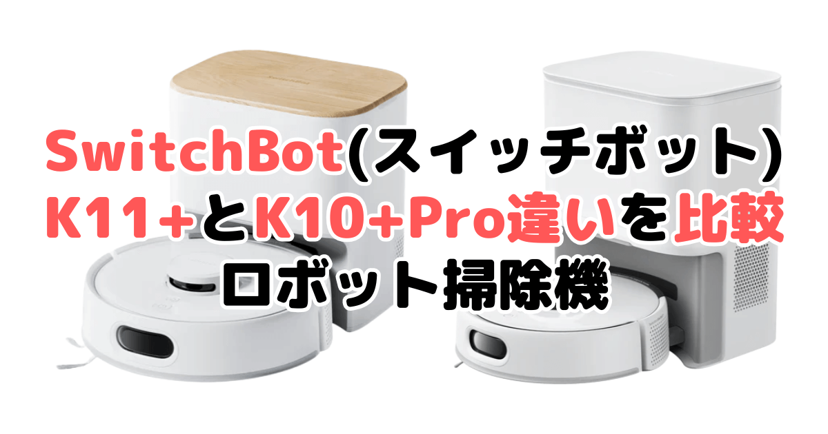 SwitchBot(スイッチボット)K11+とK10+Proの違いを比較｜口コミも紹介