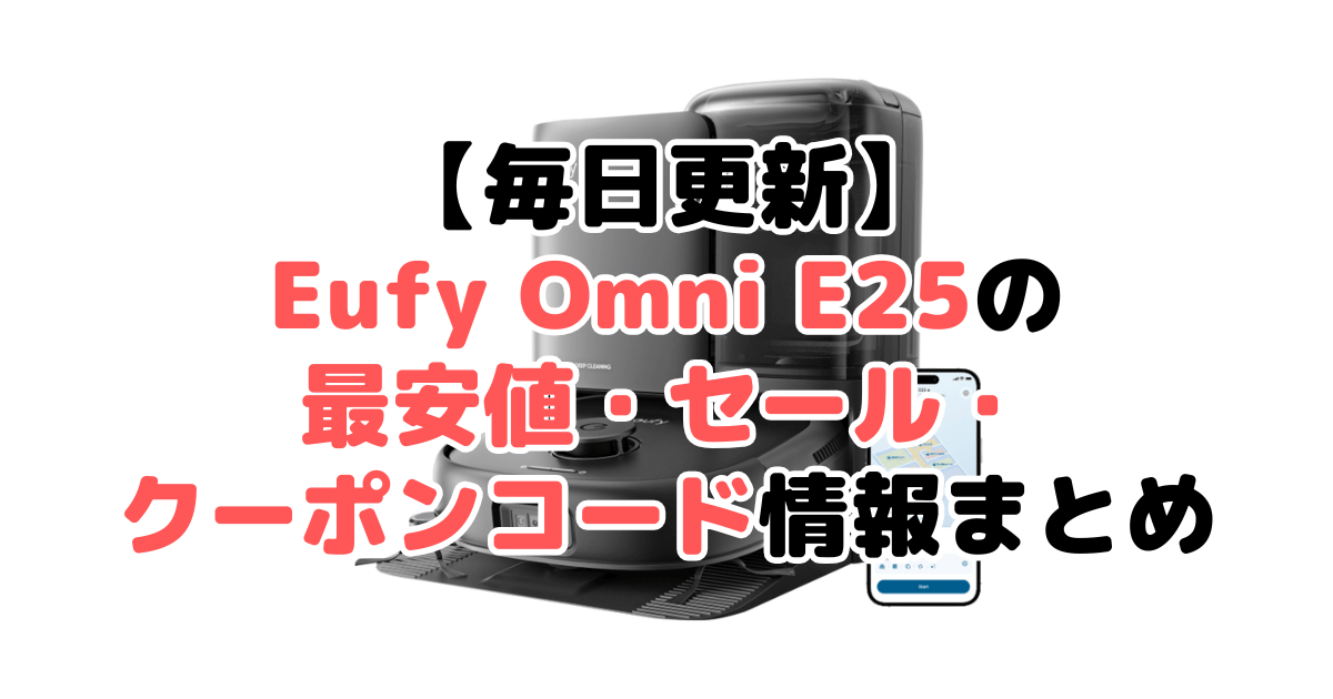 【毎日更新】Eufy Robot Vacuum Omni E25の最安値・クーポン情報まとめ
