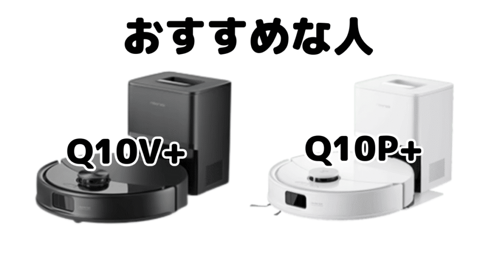 Q10V+とQ10P+ ロボロックroborockがおすすめな人