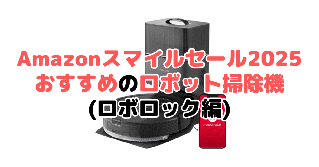 Amazonスマイルセール2025でおすすめのロボット掃除機（ロボロック編）