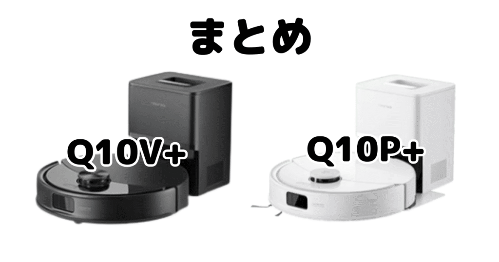 まとめ:Q10V+とQ10P+の違いを比較 ロボロックroborock