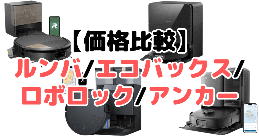 ルンバ/エコバックス/ロボロック/アンカーロボット掃除機「価格」を比較