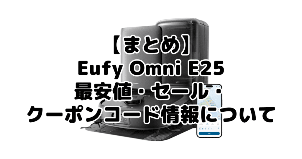 まとめ:アンカーEufy Robot Vacuum Omni E25の最安値・クーポン情報について