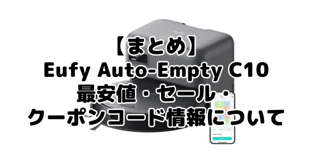 まとめ：アンカーEufy Robot Vacuum Auto-Empty C10の最安値・クーポン情報について